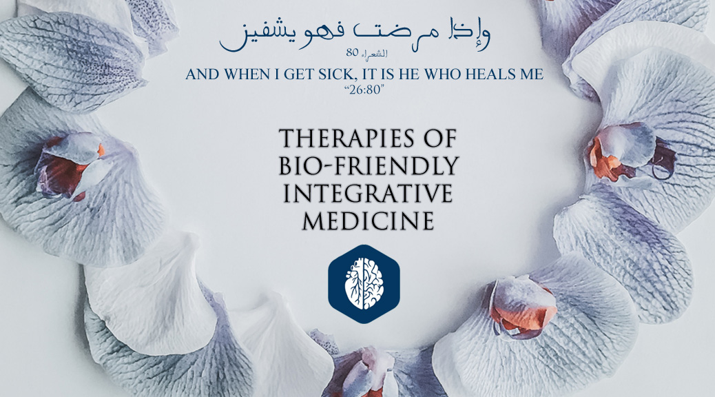 Therapies of Bio-Friendly Integrative Medicine, Bio-Friendly Integrative Medicine, Jameel Awwad Sulami, Jameel A. Sulami, Bio-Friendly Integrative Dentistry, Holistic Dentistry, Biological Dentistry, Prophetic Medicine, Integrative Medicine, Functional Medicine, Bioregulatory Medicine, Classical Chinese Medicine, Traditional Chinese Medicine, Unani Medicine, Greek Medicine, Hijamatology, Hijamatologist, ESR Therapy, Essential Systemic Regulation Therapy, USR Method, Ultra Systemic Regulation Method, Osteopathy, Hijama, Hijamah, Cupping, Acupuncture, Aromatherapy, Apitherapy, Phytotherapy, Manual Therapy, Hirudotherapy, Ruqyah, Cavitations, Root Canals, Nickel Braces, Leaky Gut, Leaky Brain, Long-Covid